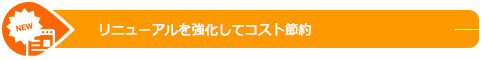 リニューアルを強化してコスト節約