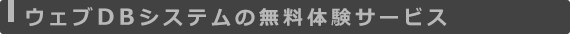 WｅｂＤＢシステムの無料体験サービス